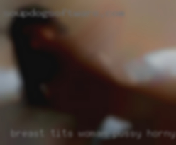 Breast tits woman pussy horny fuck mesunay leoyan.