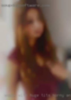 Women with huge tits horny and sluts huge strapons from Oshkosh WI.